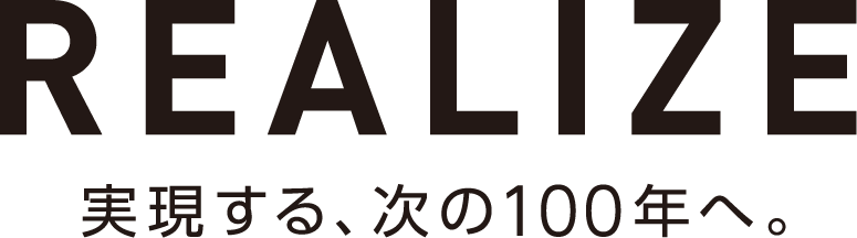 REALISE 実現する、次の100年へ