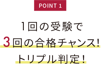 1回の受験で3回の合格チャンス！トリプル判定！