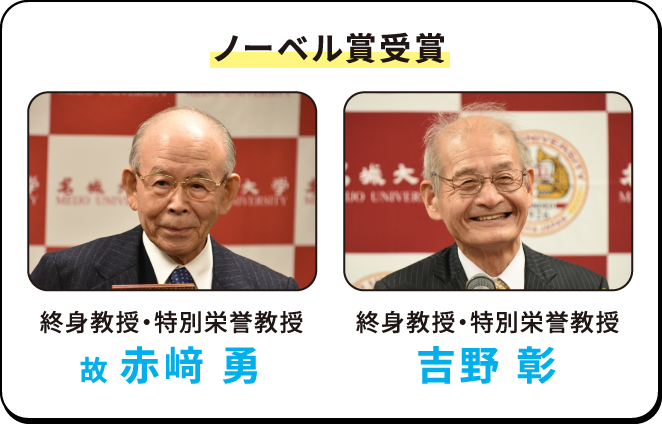 ノーベル賞受賞 特別栄誉教授 赤﨑 勇 終身教授・特別栄誉教授 吉野 彰