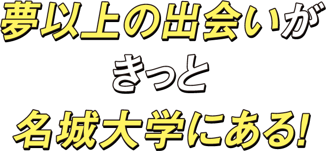 夢以上の出会いがきっと名城大学にある！