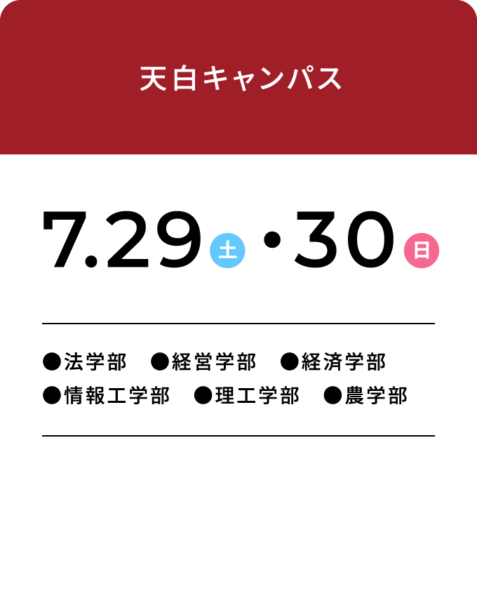 天白キャンパス 7.29・30 ●法学部 ●経営学部 ●経済学部 ●情報工学部 ●理工学部 ●農学部