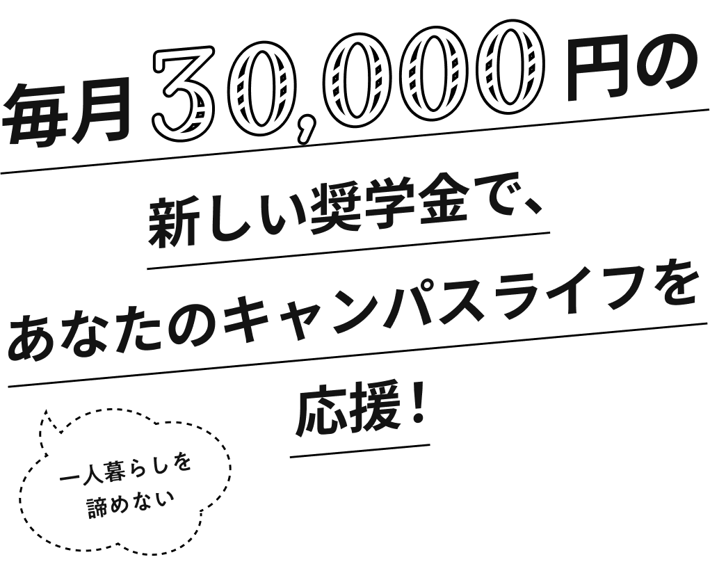 毎月30,000円の新しい奨学金で、あなたのキャンパスライフを応援！一人暮らしを諦めない