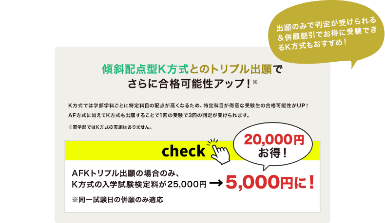 check! A方式・C方式・K方式のトリプル出願の場合のみ、K方式の入学試験検定料が25,000円→5,000円に！