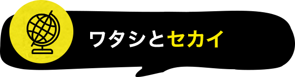 ワタシとセカイ